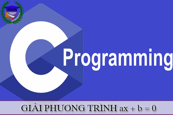 Lập trình C | Giải phương trình ax + b = 0