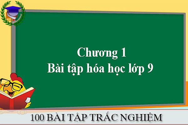 [Hóa Học 9] - 100 Bài tập trắc nghiệm chương 1