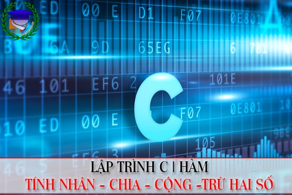 Lập trình C | Sử dụng HÀM tính nhân, chia, cộng, trừ