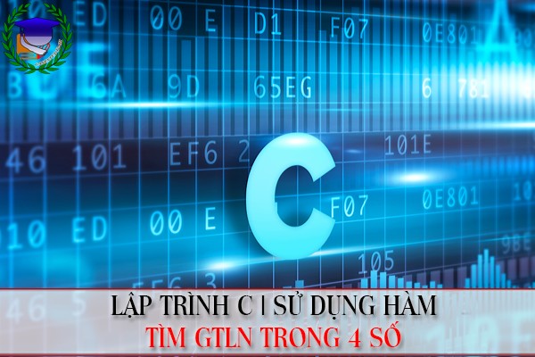 Lập trình C | Tìm GTLN sử dụng HÀM