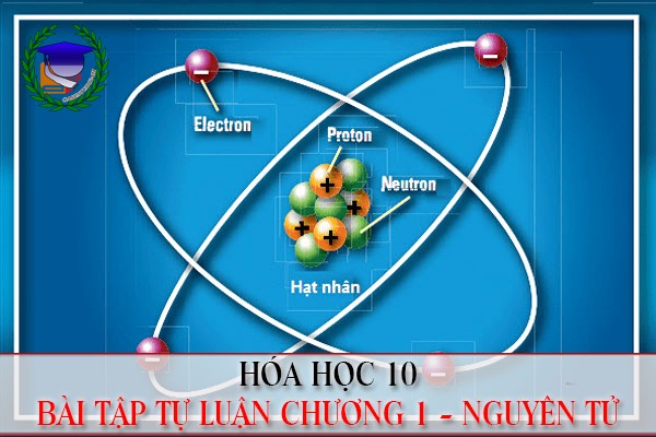 [Hóa học 10] - Bài tập tự luận Chương 1