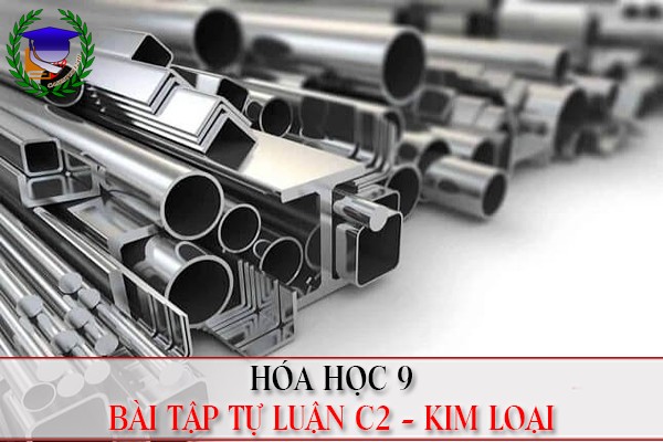 [Hóa học 9] - BT tự luận Chương 2 về Kim loại