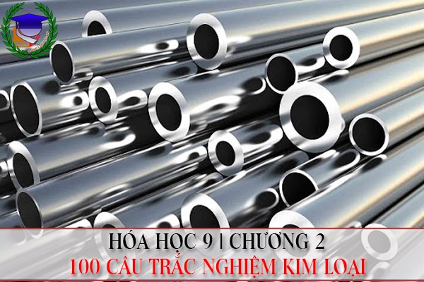 [Hóa học 9] - 100 câu trắc nghiệm chương 2 Kim loại