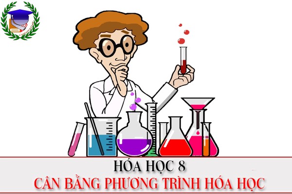 [Hóa học 8] - Cân bằng phương trình hóa học - Chương 2