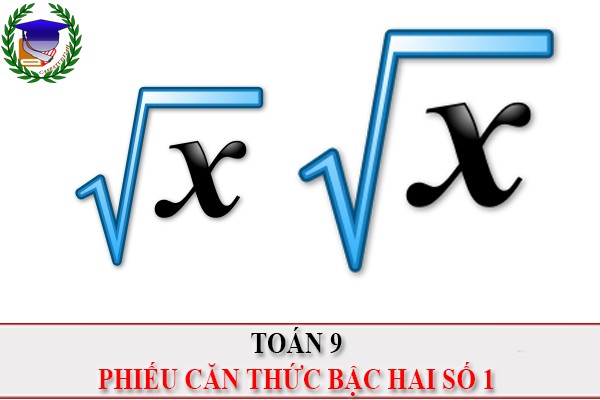 [Toán 9] - Phiếu BT căn thức bậc hai số 1