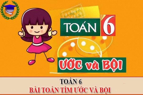 [Toán 6] - Bài toán ước và bội