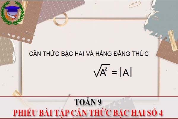 [Toán 9] - Phiếu BT căn thức bậc hai số 4